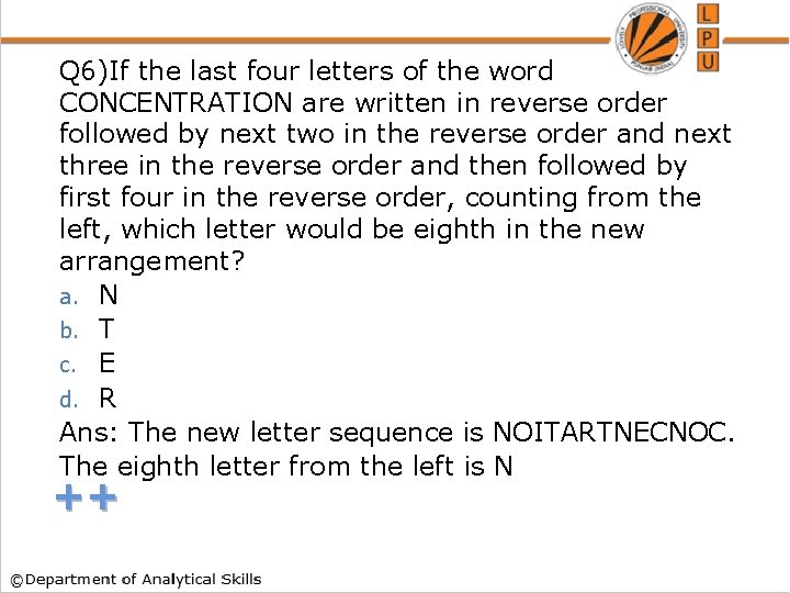 Q 6)If the last four letters of the word CONCENTRATION are written in reverse