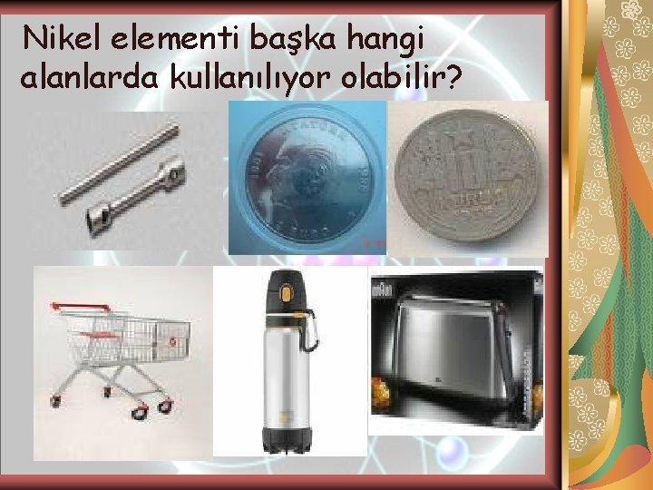 Nikel elementi başka hangi alanlarda kullanılıyor olabilir? 