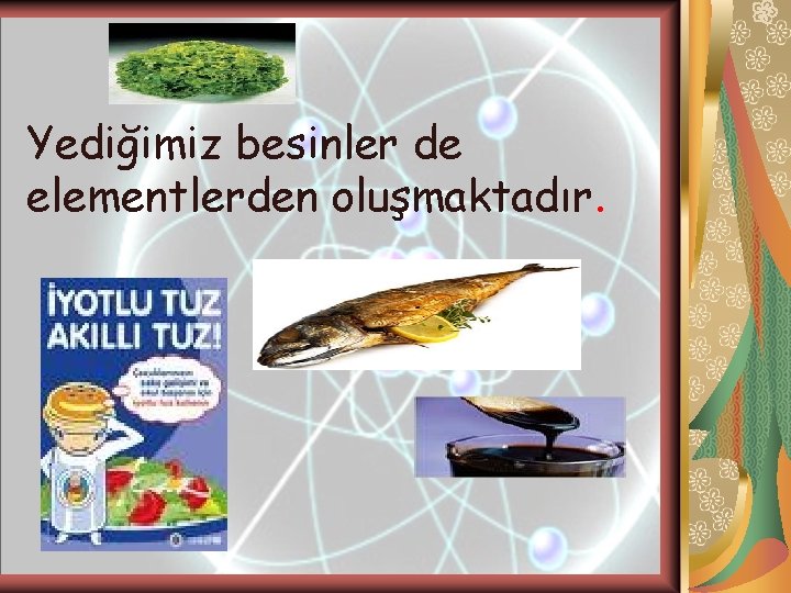 Yediğimiz besinler de elementlerden oluşmaktadır. 