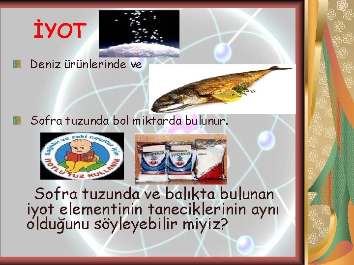 İYOT Deniz ürünlerinde ve Sofra tuzunda bol miktarda bulunur. Sofra tuzunda ve balıkta bulunan