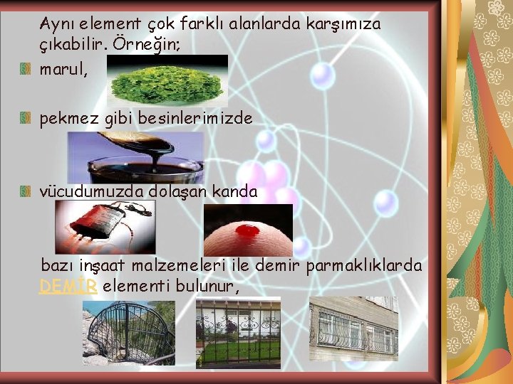 Aynı element çok farklı alanlarda karşımıza çıkabilir. Örneğin; marul, pekmez gibi besinlerimizde vücudumuzda dolaşan Aynı element çok farklı alanlarda karşımıza çıkabilir. Örneğin; marul, pekmez gibi besinlerimizde vücudumuzda dolaşan