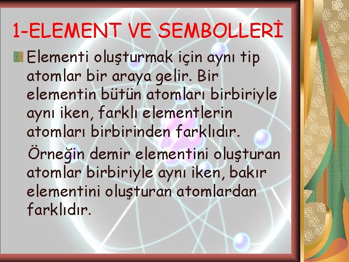 1 -ELEMENT VE SEMBOLLERİ Elementi oluşturmak için aynı tip atomlar bir araya gelir. Bir 1 -ELEMENT VE SEMBOLLERİ Elementi oluşturmak için aynı tip atomlar bir araya gelir. Bir