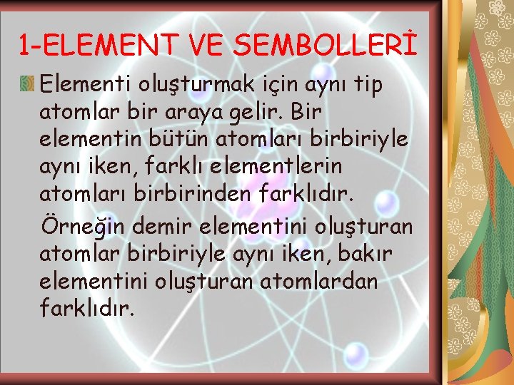 1 -ELEMENT VE SEMBOLLERİ Elementi oluşturmak için aynı tip atomlar bir araya gelir. Bir