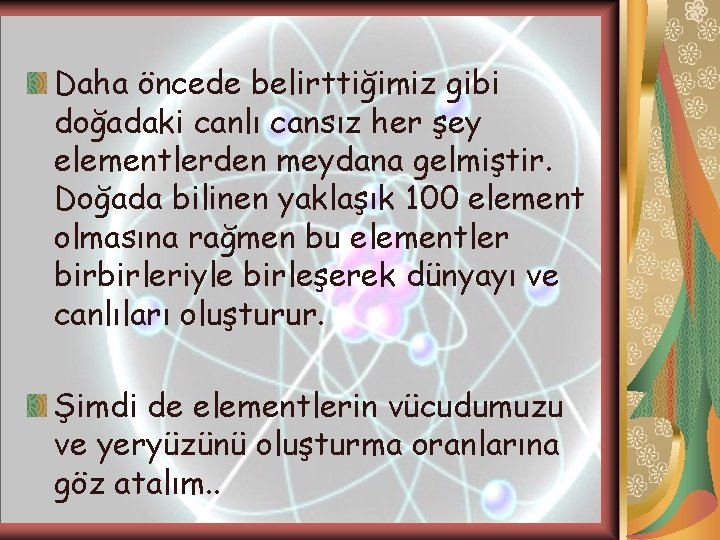 Daha öncede belirttiğimiz gibi doğadaki canlı cansız her şey elementlerden meydana gelmiştir. Doğada bilinen