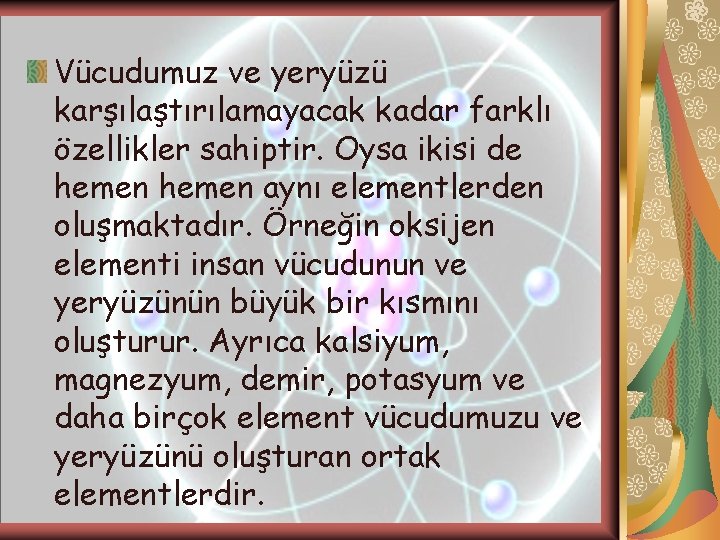 Vücudumuz ve yeryüzü karşılaştırılamayacak kadar farklı özellikler sahiptir. Oysa ikisi de hemen aynı elementlerden