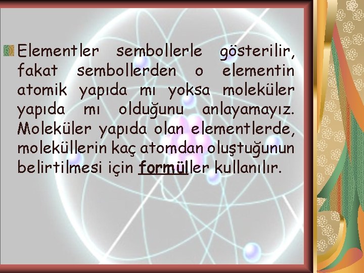 Elementler sembollerle gösterilir, fakat sembollerden o elementin atomik yapıda mı yoksa moleküler yapıda mı