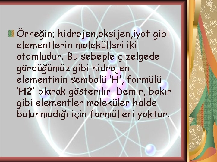 Örneğin; hidrojen, oksijen, iyot gibi elementlerin molekülleri iki atomludur. Bu sebeple çizelgede gördüğümüz gibi Örneğin; hidrojen, oksijen, iyot gibi elementlerin molekülleri iki atomludur. Bu sebeple çizelgede gördüğümüz gibi