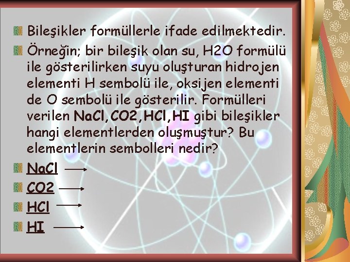 Bileşikler formüllerle ifade edilmektedir. Örneğin; bir bileşik olan su, H 2 O formülü ile Bileşikler formüllerle ifade edilmektedir. Örneğin; bir bileşik olan su, H 2 O formülü ile