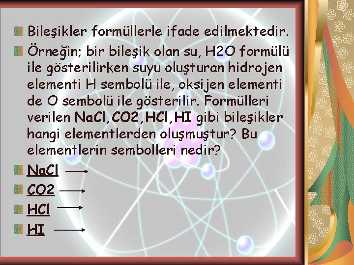 Bileşikler formüllerle ifade edilmektedir. Örneğin; bir bileşik olan su, H 2 O formülü ile