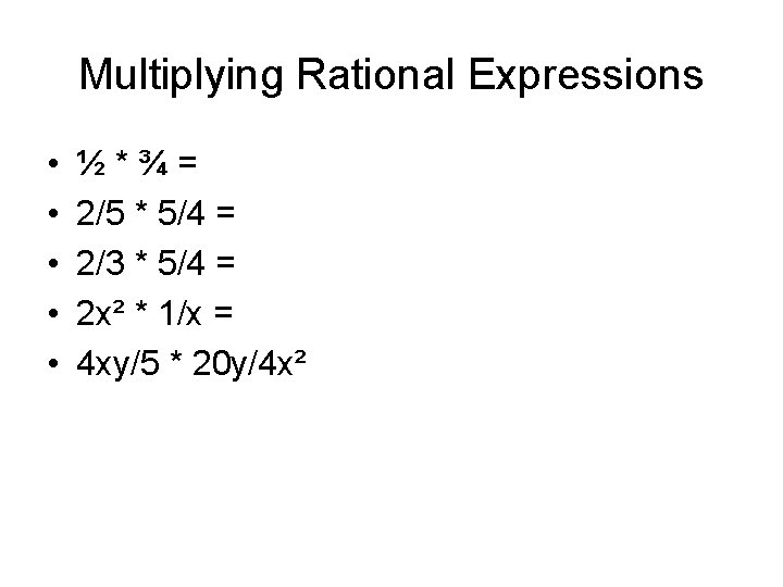 Multiplying Rational Expressions • • • ½*¾= 2/5 * 5/4 = 2/3 * 5/4