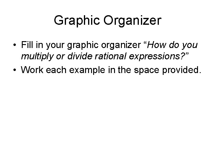 Graphic Organizer • Fill in your graphic organizer “How do you multiply or divide