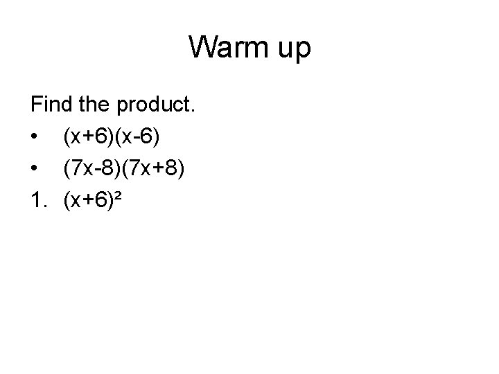 Warm up Find the product. • (x+6)(x-6) • (7 x-8)(7 x+8) 1. (x+6)² 