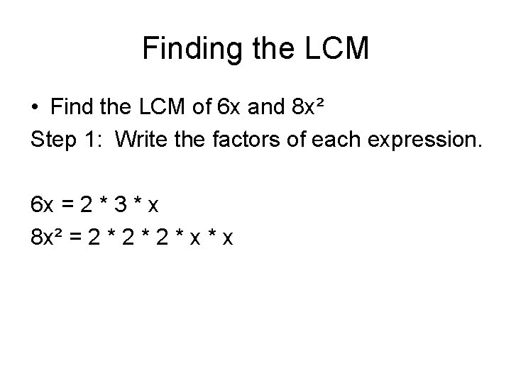Finding the LCM • Find the LCM of 6 x and 8 x² Step