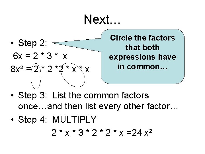 Next… • Step 2: 6 x = 2 * 3 * x 8 x²