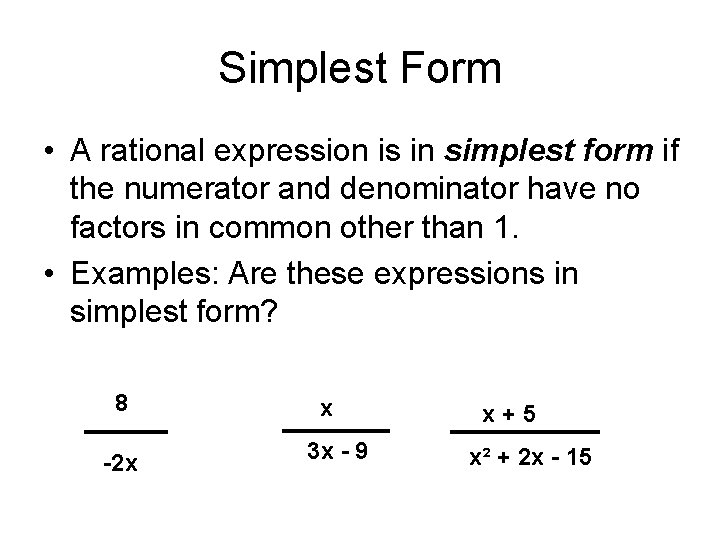 Simplest Form • A rational expression is in simplest form if the numerator and