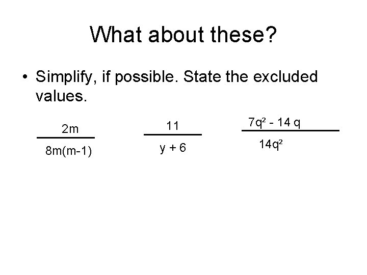 What about these? • Simplify, if possible. State the excluded values. 2 m 11