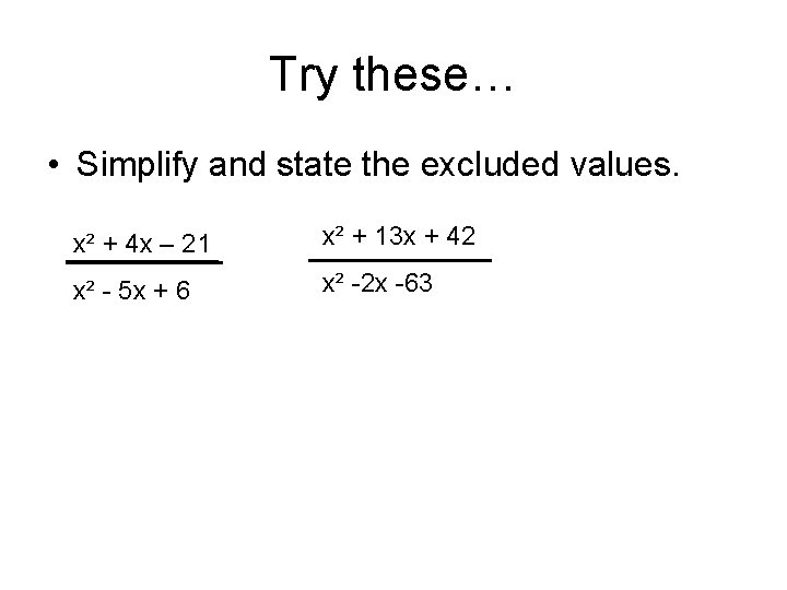 Try these… • Simplify and state the excluded values. x² + 4 x –