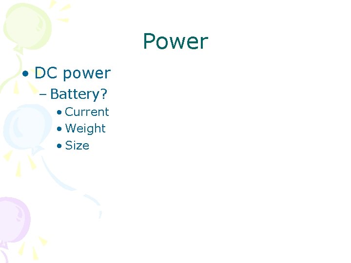 Power • DC power – Battery? • Current • Weight • Size  Power • DC power – Battery? • Current • Weight • Size