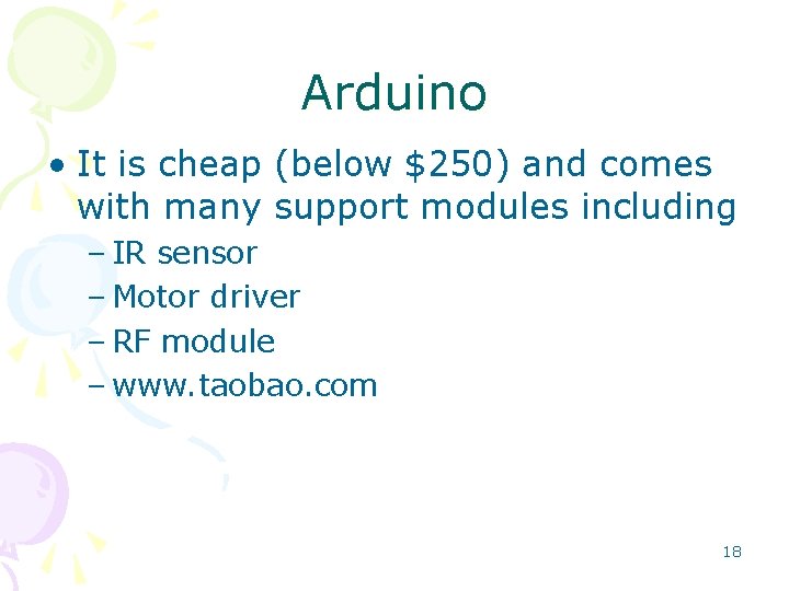 Arduino • It is cheap (below $250) and comes with many support modules including Arduino • It is cheap (below $250) and comes with many support modules including