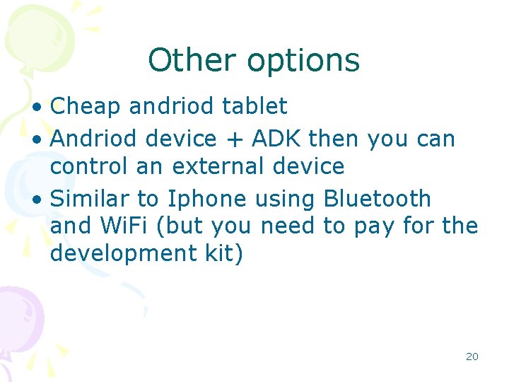 Other options • Cheap andriod tablet • Andriod device + ADK then you can Other options • Cheap andriod tablet • Andriod device + ADK then you can