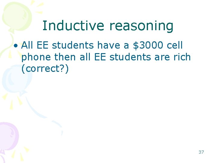 Inductive reasoning • All EE students have a $3000 cell phone then all EE Inductive reasoning • All EE students have a $3000 cell phone then all EE