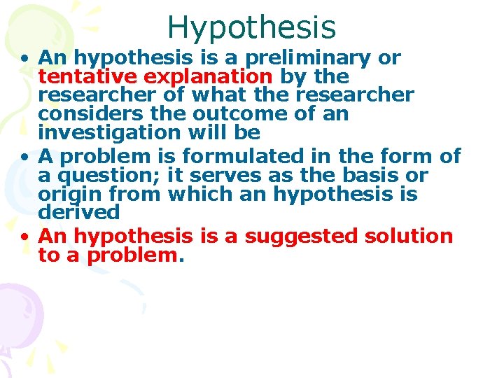 Hypothesis • An hypothesis is a preliminary or tentative explanation by the researcher of Hypothesis • An hypothesis is a preliminary or tentative explanation by the researcher of