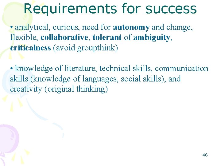 Requirements for success • analytical, curious, need for autonomy and change, flexible, collaborative, tolerant Requirements for success • analytical, curious, need for autonomy and change, flexible, collaborative, tolerant