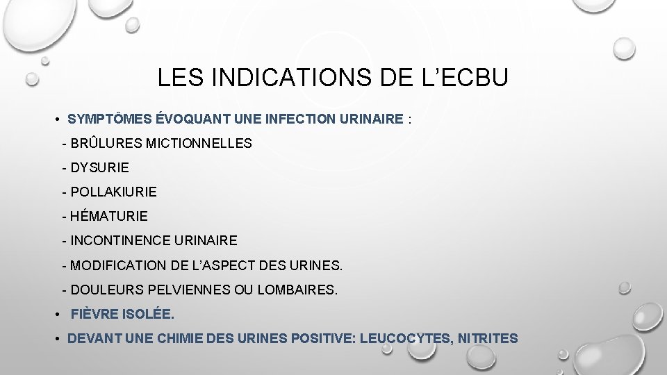 LES INDICATIONS DE L’ECBU • SYMPTÔMES ÉVOQUANT UNE INFECTION URINAIRE : - BRÛLURES MICTIONNELLES
