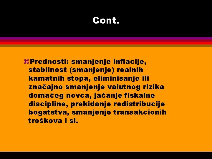 Cont. z. Prednosti: smanjenje inflacije, stabilnost (smanjenje) realnih kamatnih stopa, eliminisanje ili značajno smanjenje