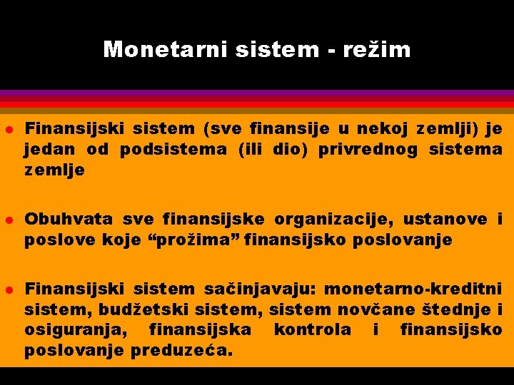 Monetarni sistem - režim l l l Finansijski sistem (sve finansije u nekoj zemlji)