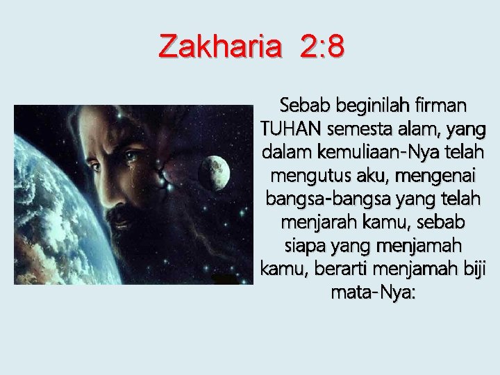 Zakharia 2: 8 Sebab beginilah firman TUHAN semesta alam, yang dalam kemuliaan-Nya telah mengutus