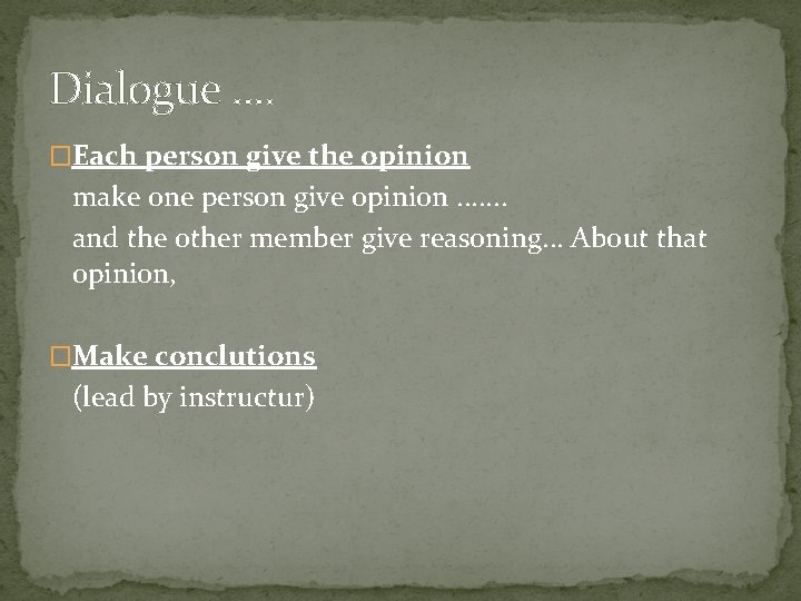 Dialogue. . �Each person give the opinion make one person give opinion. . .