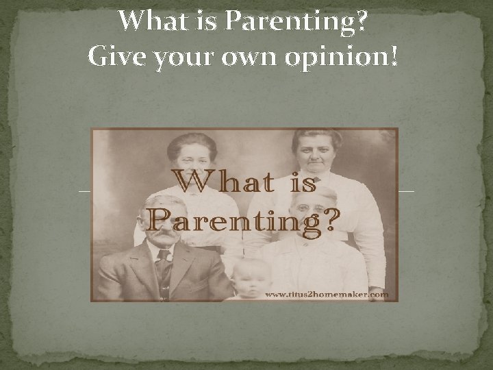 What is Parenting? Give your own opinion! 