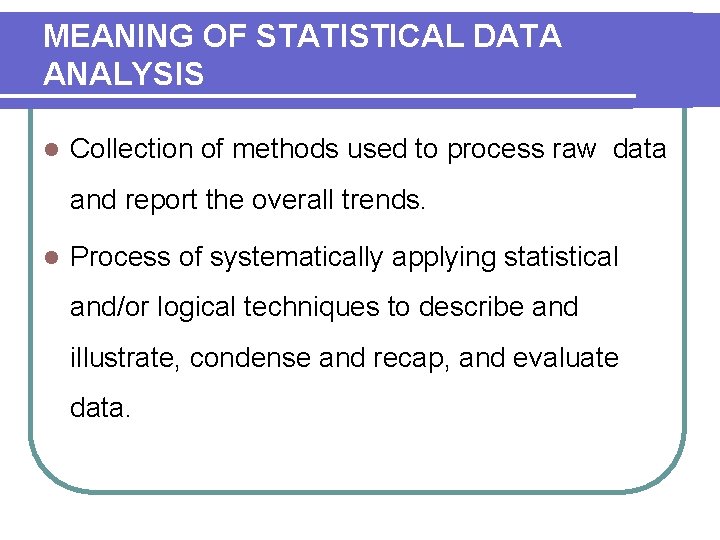 MEANING OF STATISTICAL DATA ANALYSIS l Collection of methods used to process raw data