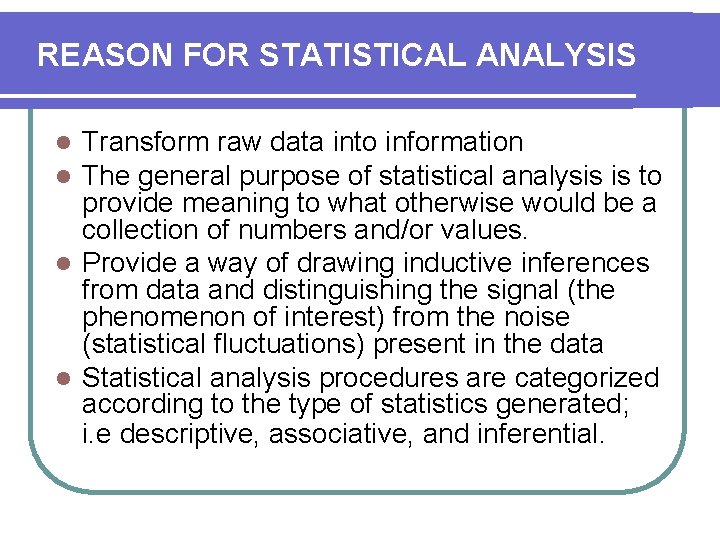 REASON FOR STATISTICAL ANALYSIS Transform raw data into information The general purpose of statistical
