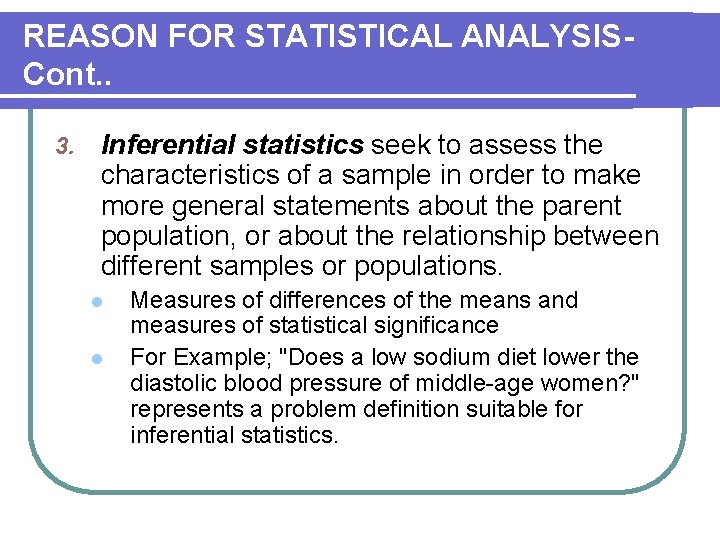 REASON FOR STATISTICAL ANALYSISCont. . 3. Inferential statistics seek to assess the characteristics of