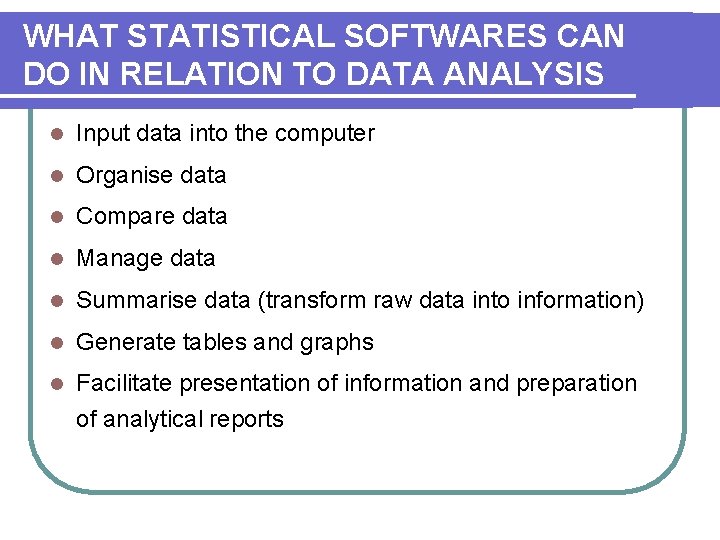 WHAT STATISTICAL SOFTWARES CAN DO IN RELATION TO DATA ANALYSIS l Input data into
