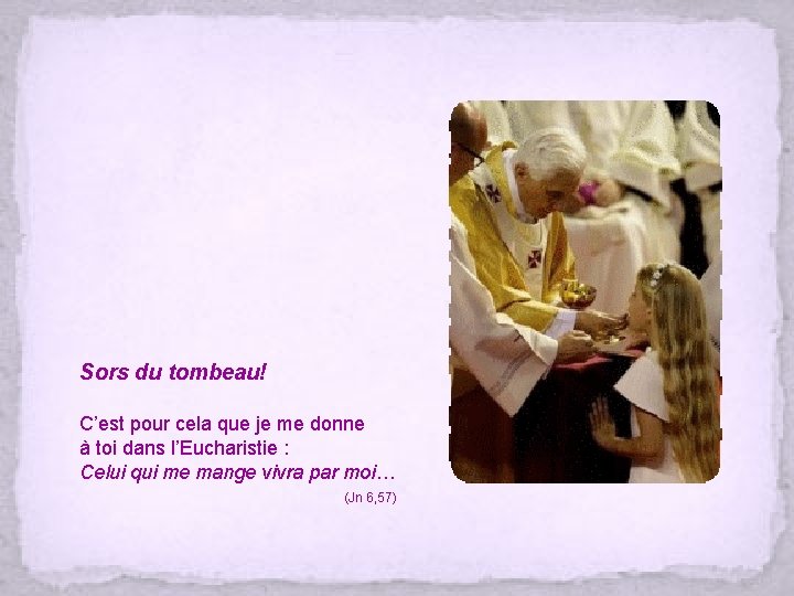 Sors du tombeau! C’est pour cela que je me donne à toi dans l’Eucharistie