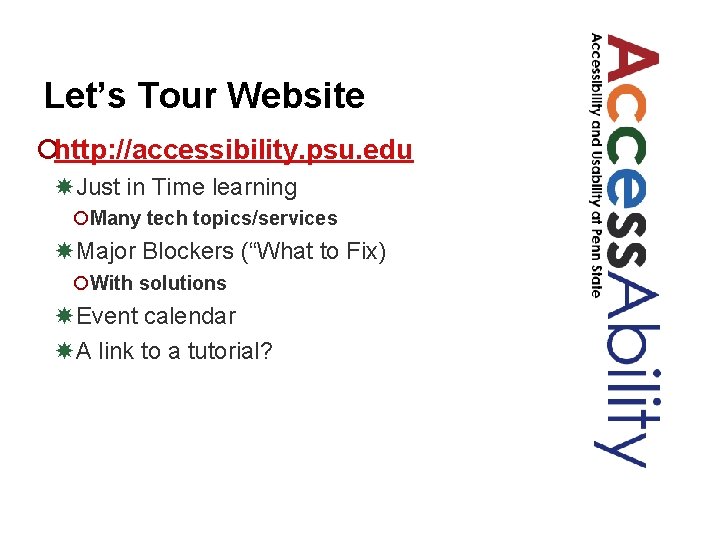 Let’s Tour Website ¡http: //accessibility. psu. edu Just in Time learning ¡Many tech topics/services