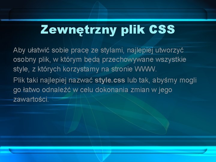 Zewnętrzny plik CSS Aby ułatwić sobie pracę ze stylami, najlepiej utworzyć osobny plik, w