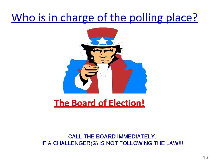 Who is in charge of the polling place? The Board of Election! CALL THE