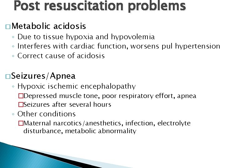 Post resuscitation problems � Metabolic acidosis ◦ Due to tissue hypoxia and hypovolemia ◦