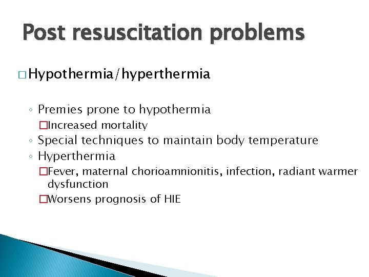 Post resuscitation problems � Hypothermia/hyperthermia ◦ Premies prone to hypothermia �Increased mortality ◦ Special