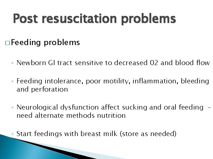 Post resuscitation problems � Feeding problems ◦ Newborn GI tract sensitive to decreased 02