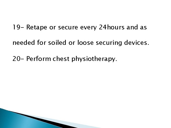 19 - Retape or secure every 24 hours and as needed for soiled or