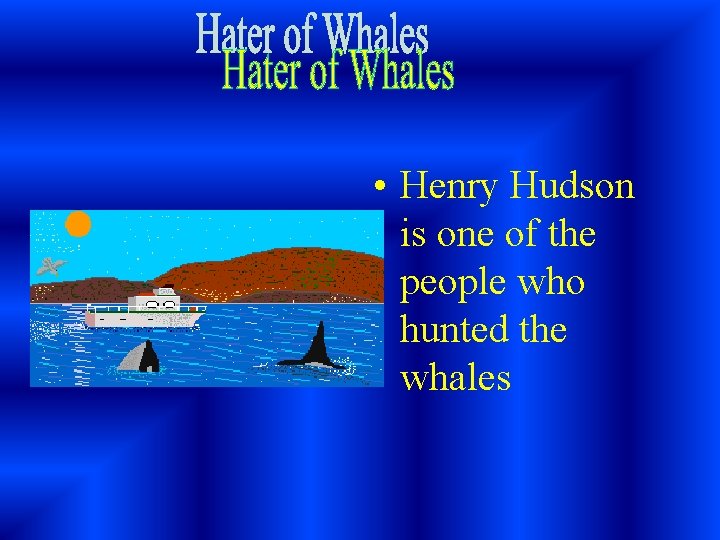  • Henry Hudson is one of the people who hunted the whales 