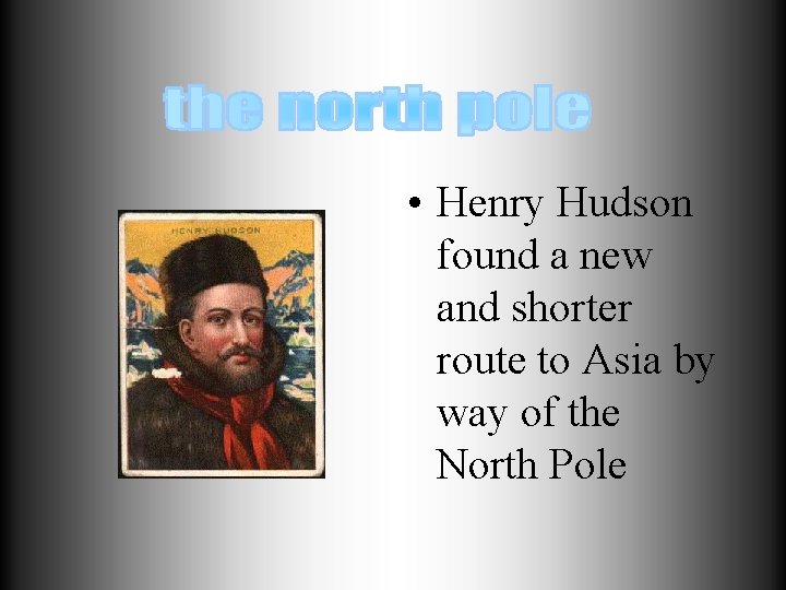  • Henry Hudson found a new and shorter route to Asia by way