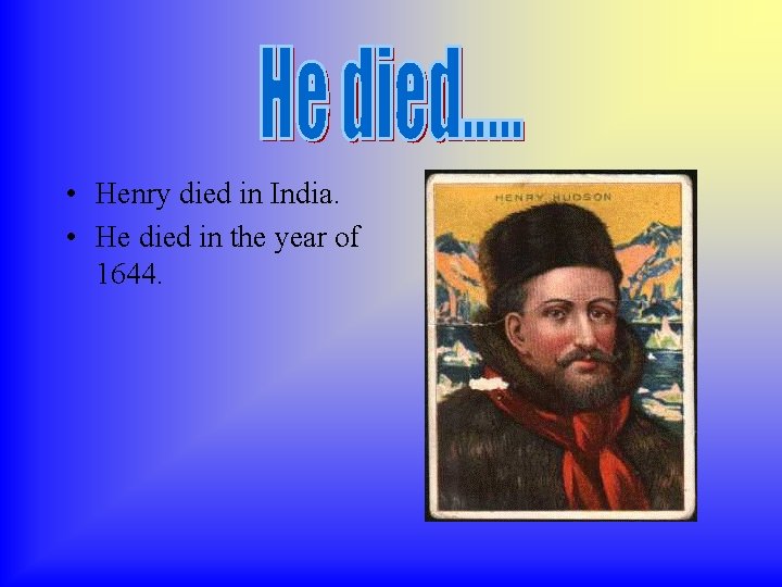  • Henry died in India. • He died in the year of 1644.