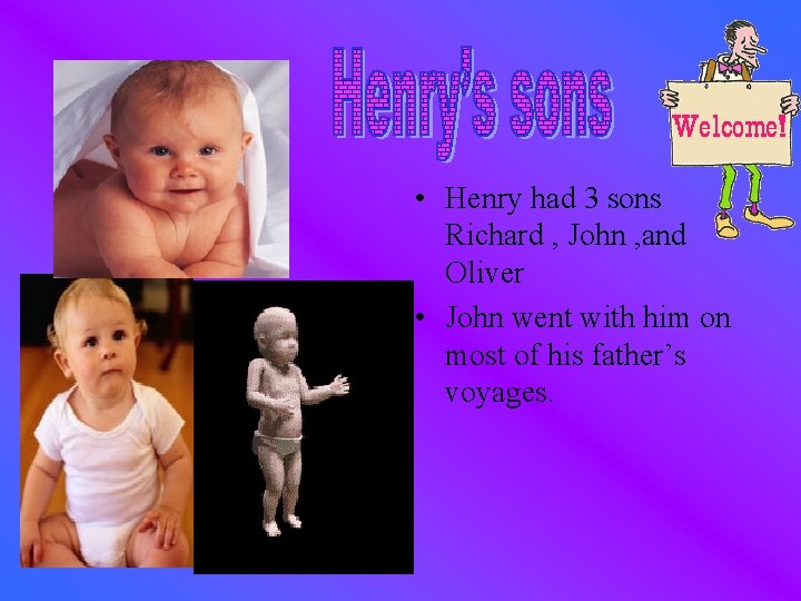  • Henry had 3 sons Richard , John , and Oliver • John