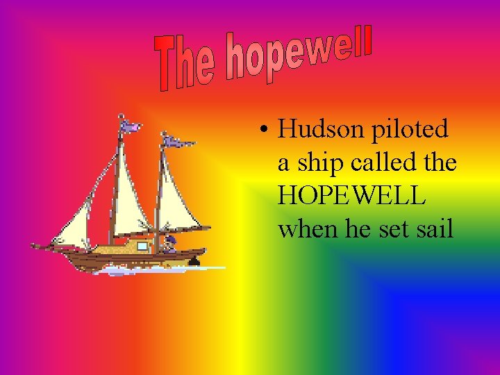  • Hudson piloted a ship called the HOPEWELL when he set sail 